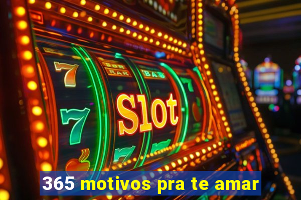 365 motivos pra te amar